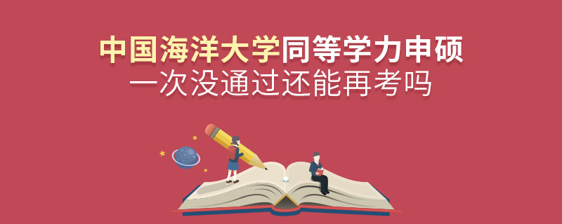 山东同等学力申硕中国海洋大学一次没通过还能再考吗？