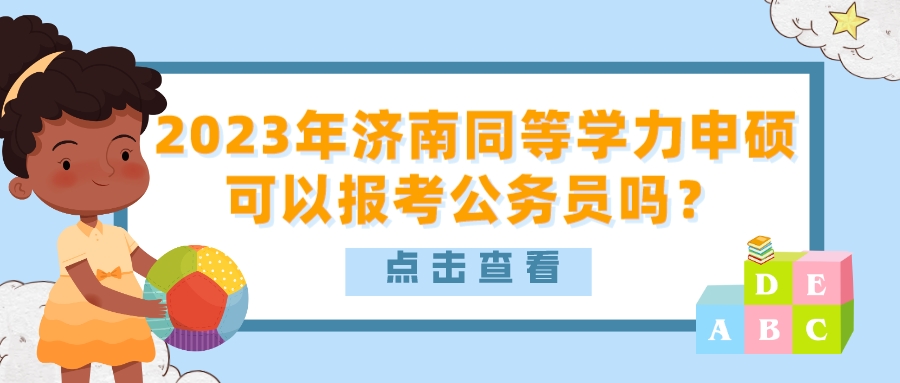 2023年济南同等学力申硕可以报考公务员吗？