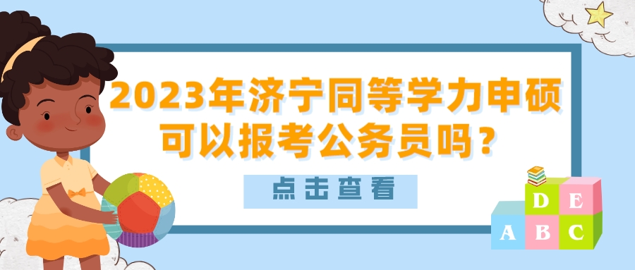 2023年济宁同等学力申硕可以报考公务员吗？