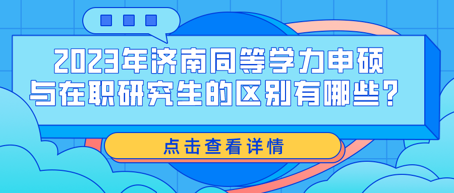 2023年济南同等学力申硕与在职研究生的区别有哪些？(图1)