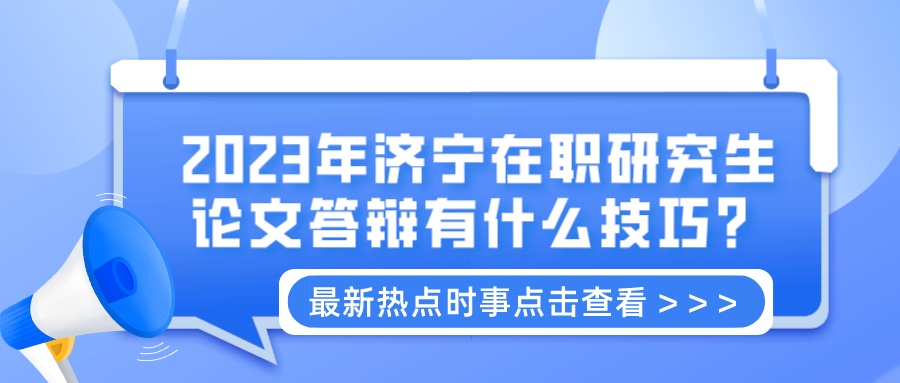 2023年济宁在职研究生论文答辩有什么技巧？