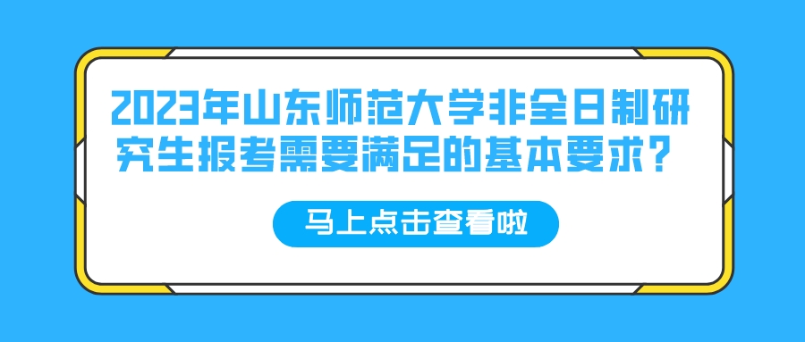 2023年山东师范大学非全日制研究生报考需要满足的基本要求？