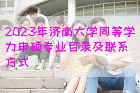 2023年济南大学同等学力申硕专业目录及联系方式(图1)