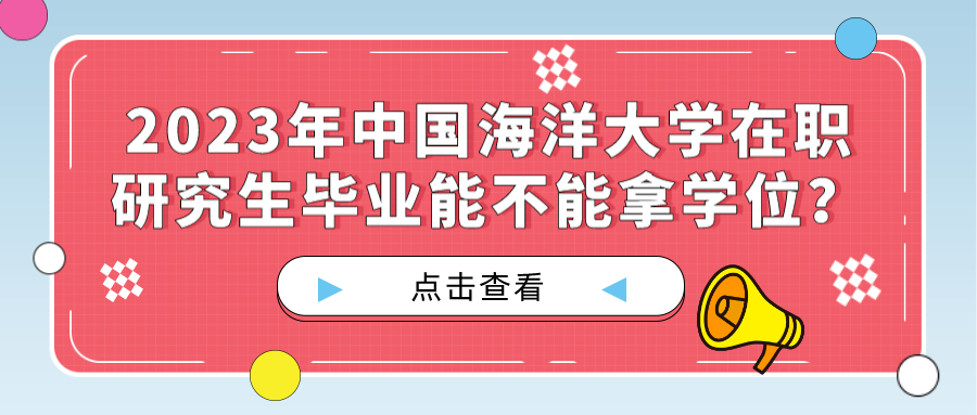 2023年中国海洋大学在职研究生毕业能不能拿学位？