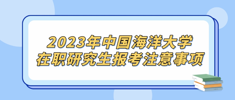 2023年中国海洋大学在职研究生报考注意事项