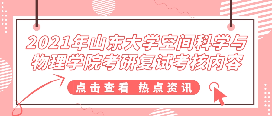 2021年山东大学空间科学与物理学院考研复试考核内容(图1)