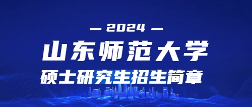 2024年山东师范大学​硕士学位研究生招生简章