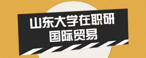 2024年山东大学同等学力申硕经济学院国际贸易专业介绍