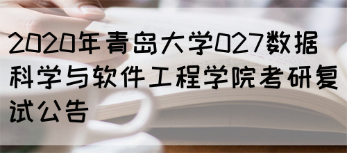 2020年青岛大学027数据科学与软件工程学院考研复试公告