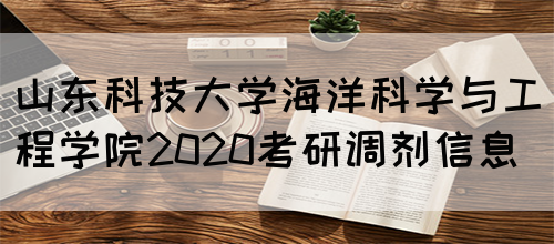 山东科技大学海洋科学与工程学院2020考研调剂信息