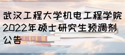 武汉工程大学机电工程学院2022年硕士研究生预调剂公告