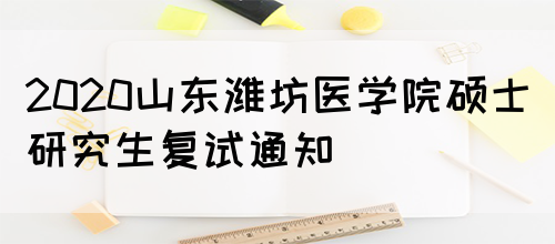 2020山东潍坊医学院硕士研究生复试通知(图1)