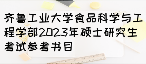 齐鲁工业大学食品科学与工程学部2023年硕士研究生考试参考书目