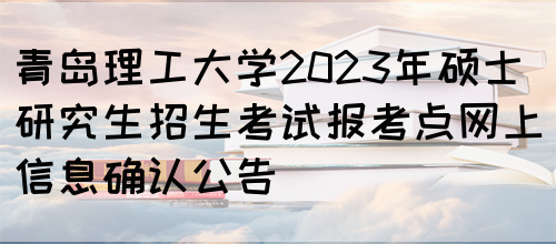 青岛理工大学2023年硕士研究生招生考试报考点网上信息确认公告