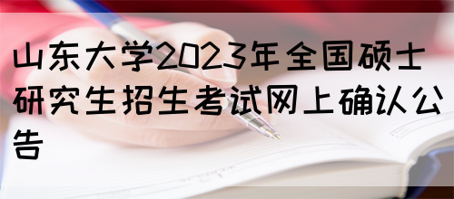 山东大学2023年全国硕士研究生招生考试网上确认公告