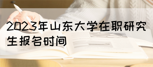 2024年山东大学在职研究生报名时间(图1)