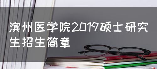 滨州医学院2019硕士研究生招生简章(图1)