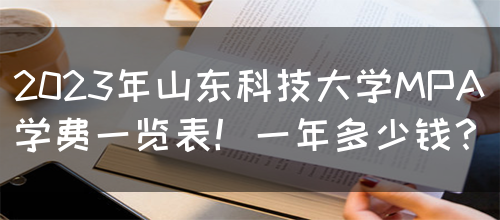 2023年山东科技大学MPA学费一览表！一年多少钱？(图1)