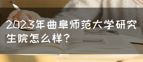 2023年曲阜师范大学研究生院怎么样？