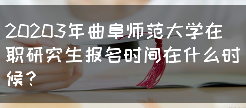 20203年曲阜师范大学在职研究生报名时间在什么时候？