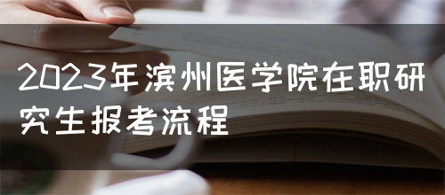 2023年滨州医学院在职研究生报考流程(图1)