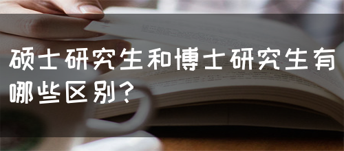 硕士研究生和博士研究生有哪些区别？(图1)