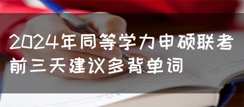 2024年同等学力申硕联考前三天建议多背单词