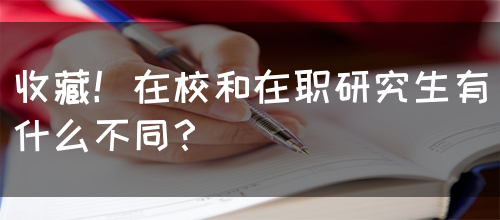 收藏！在校和在职研究生有什么不同？