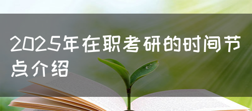 2025年在职考研的时间节点介绍(图1)