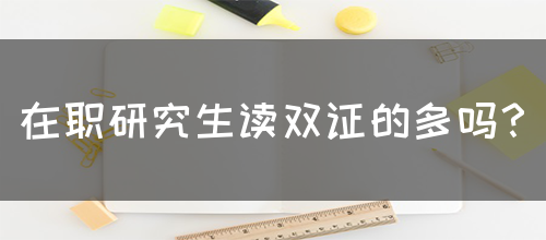 在职研究生读双证的多吗？