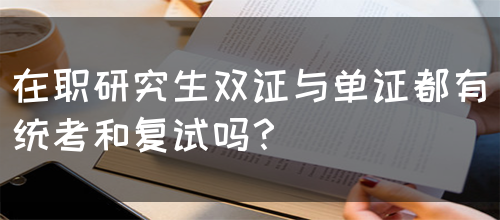 在职研究生双证与单证都有统考和复试吗？(图1)