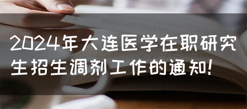 2024年大连医学在职研究生招生调剂工作的通知！